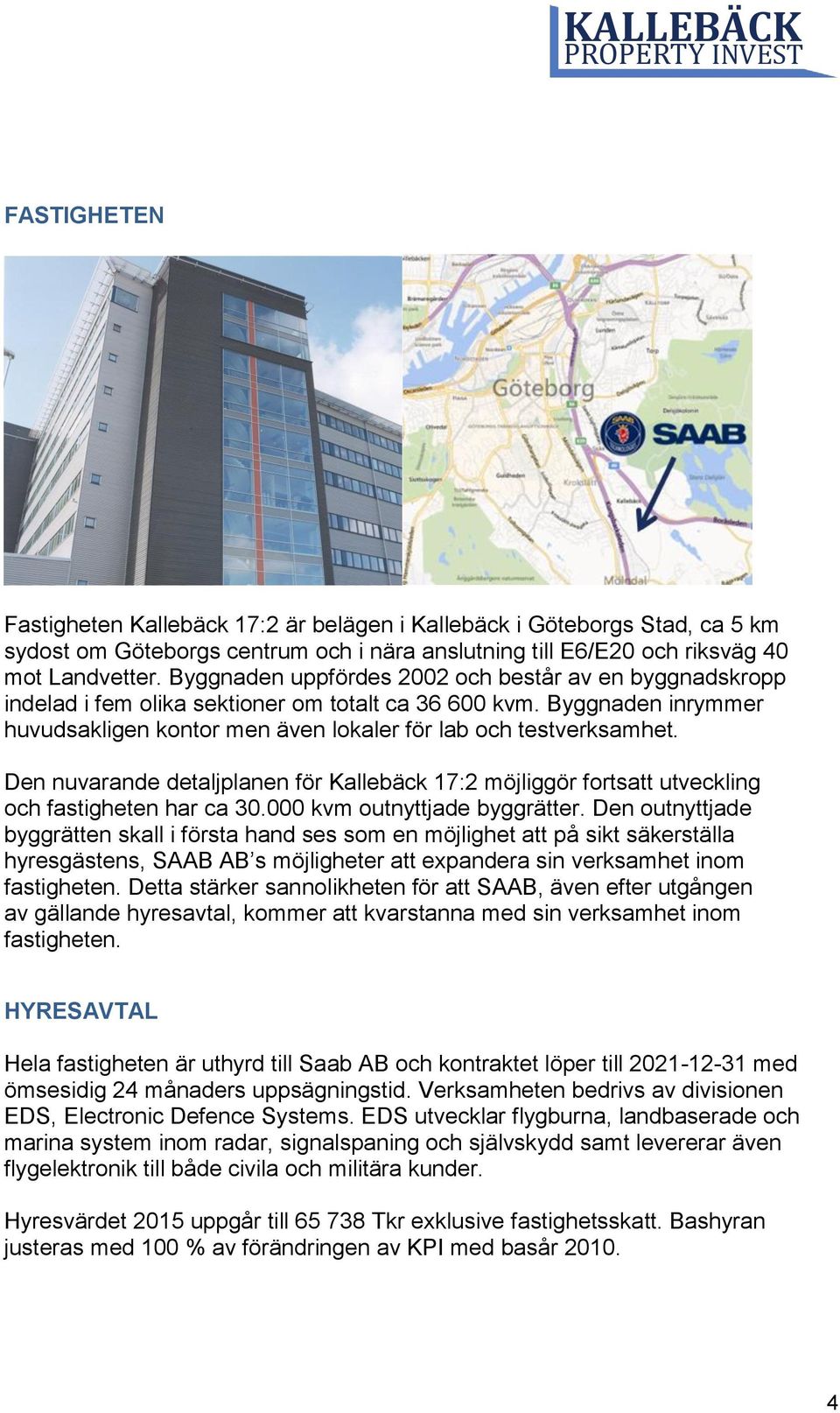 Den nuvarande detaljplanen för Kallebäck 17:2 möjliggör fortsatt utveckling och fastigheten har ca 30.000 kvm outnyttjade byggrätter.