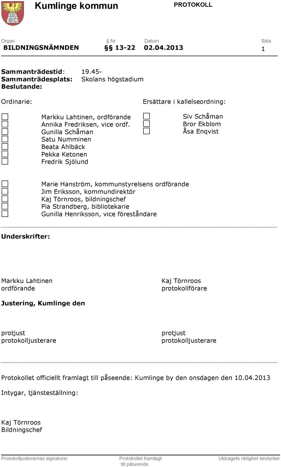 Gunilla Schåman Satu Numminen Beata Ahlbäck Pekka Ketonen Fredrik Sjölund Siv Schåman Bror Ekblom Åsa Enqvist Marie Hanström, kommunstyrelsens ordförande Jim Eriksson, kommundirektör Kaj