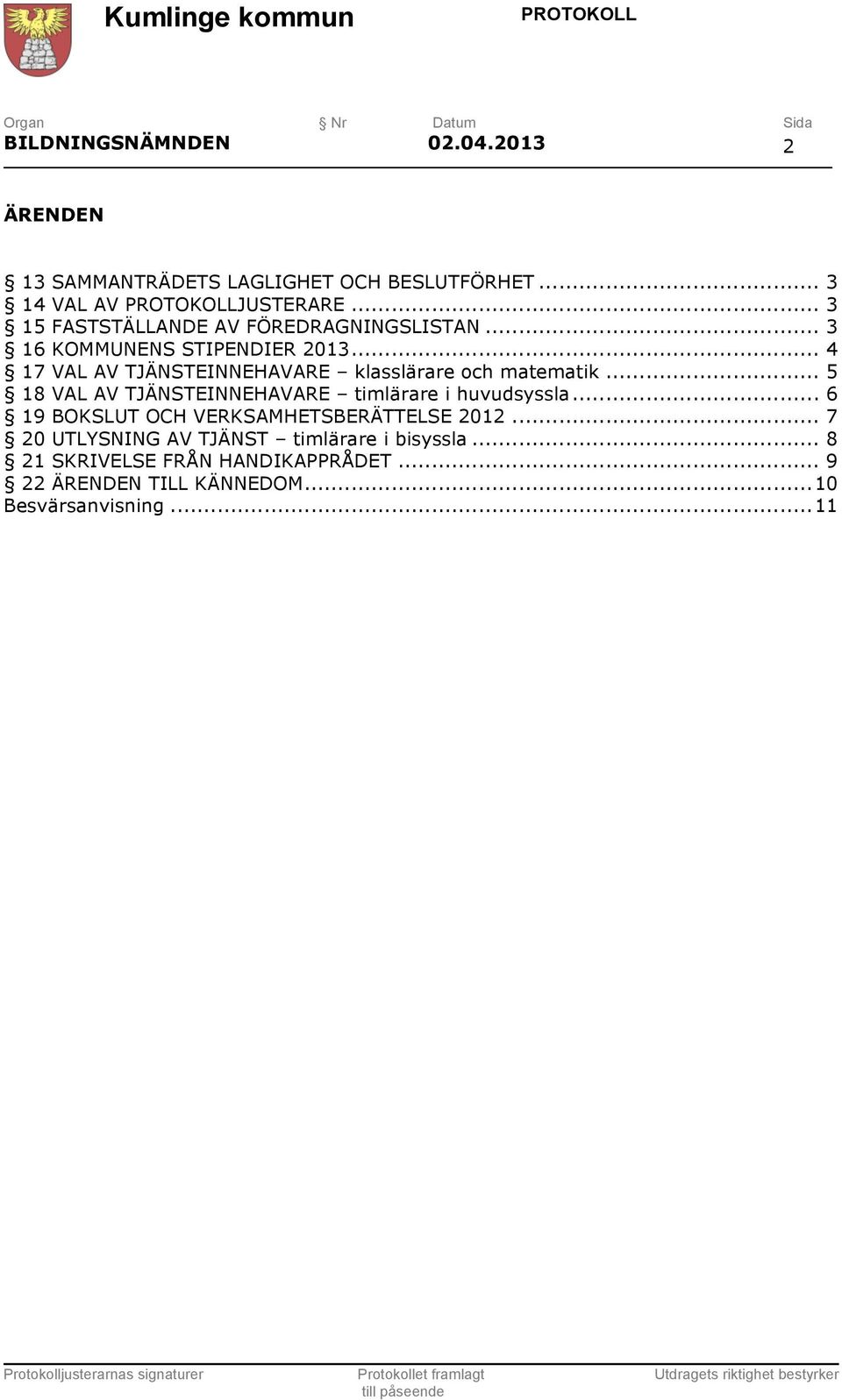 .. 4 17 VAL AV TJÄNSTEINNEHAVARE klasslärare och matematik... 5 18 VAL AV TJÄNSTEINNEHAVARE timlärare i huvudsyssla.