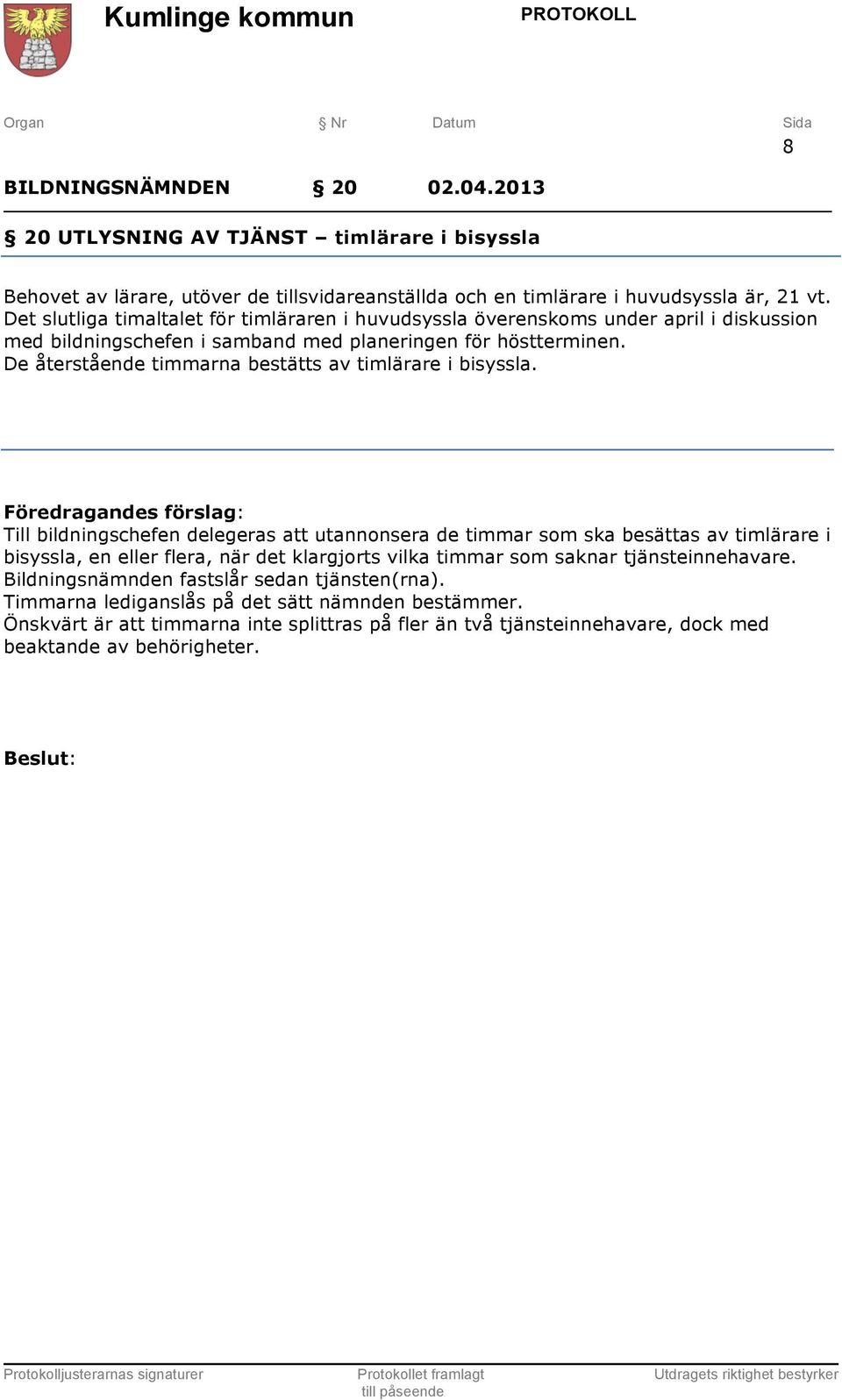 De återstående timmarna bestätts av timlärare i bisyssla.