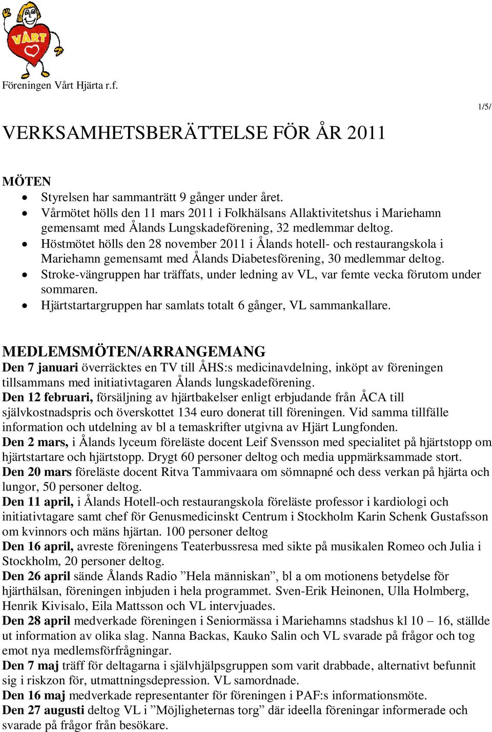 Höstmötet hölls den 28 november 2011 i Ålands hotell- och restaurangskola i Mariehamn gemensamt med Ålands Diabetesförening, 30 medlemmar deltog.