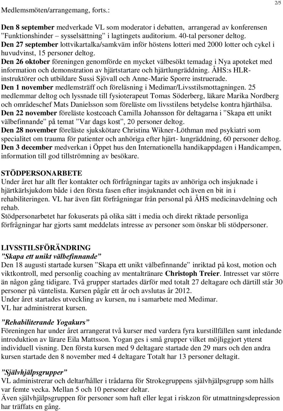 Den 26 oktober föreningen genomförde en mycket välbesökt temadag i Nya apoteket med information och demonstration av hjärtstartare och hjärtlungräddning.
