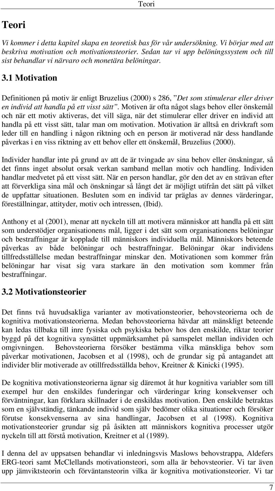 1 Motivation Definitionen på motiv är enligt Bruzelius (2000) s 286, Det som stimulerar eller driver en individ att handla på ett visst sätt.