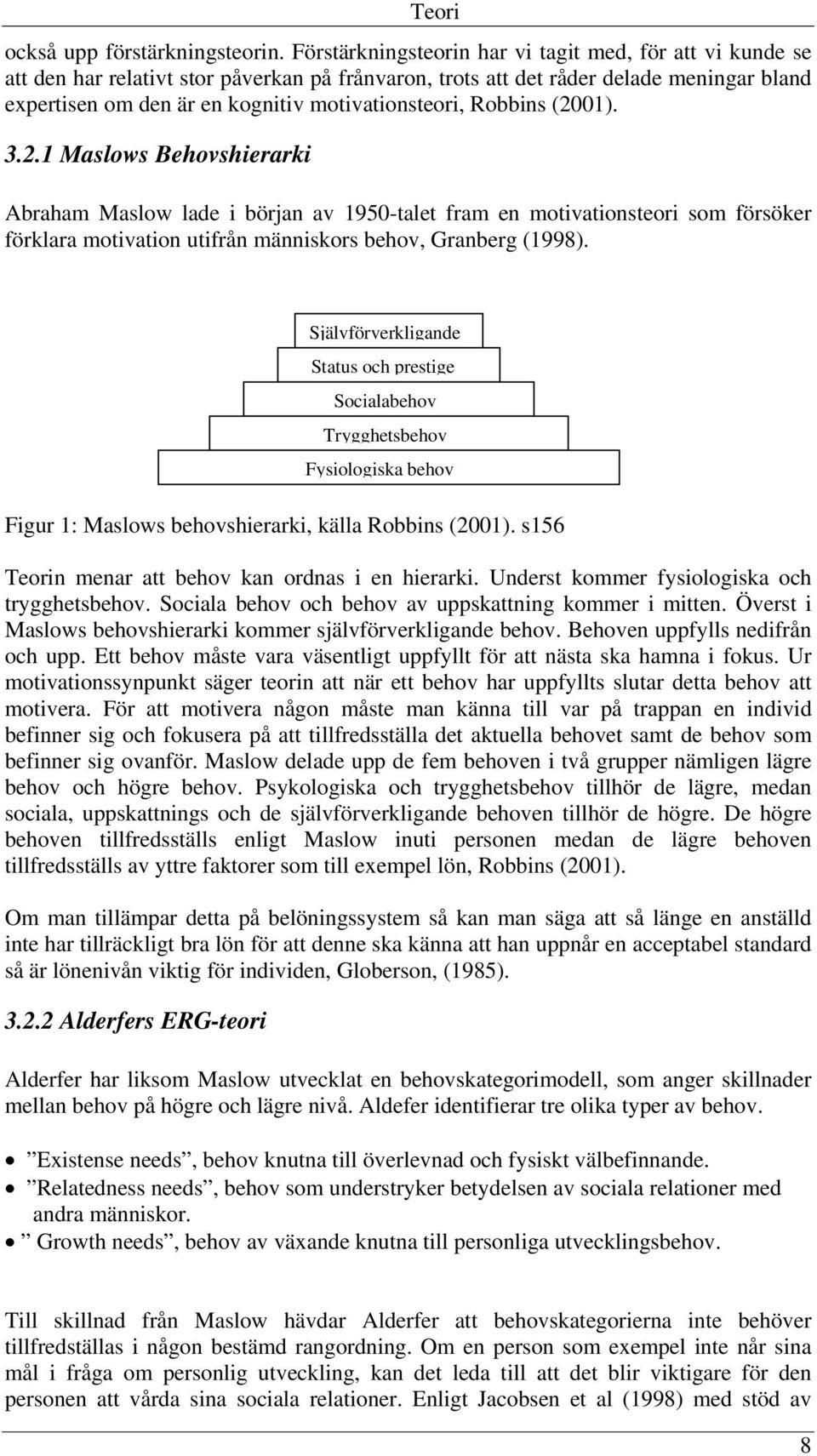 Robbins (2001). 3.2.1 Maslows Behovshierarki Abraham Maslow lade i början av 1950-talet fram en motivationsteori som försöker förklara motivation utifrån människors behov, Granberg (1998).