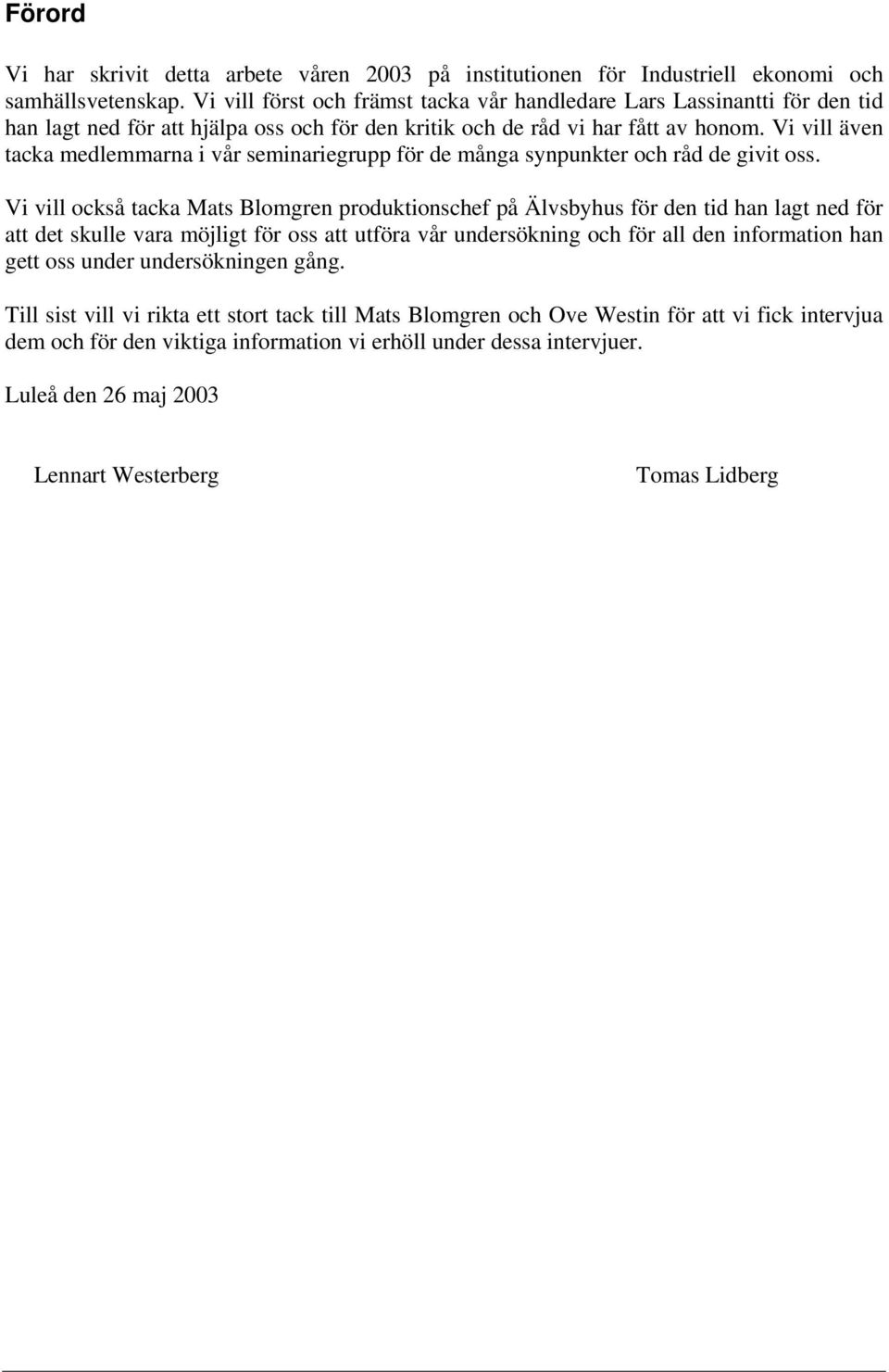 Vi vill även tacka medlemmarna i vår seminariegrupp för de många synpunkter och råd de givit oss.
