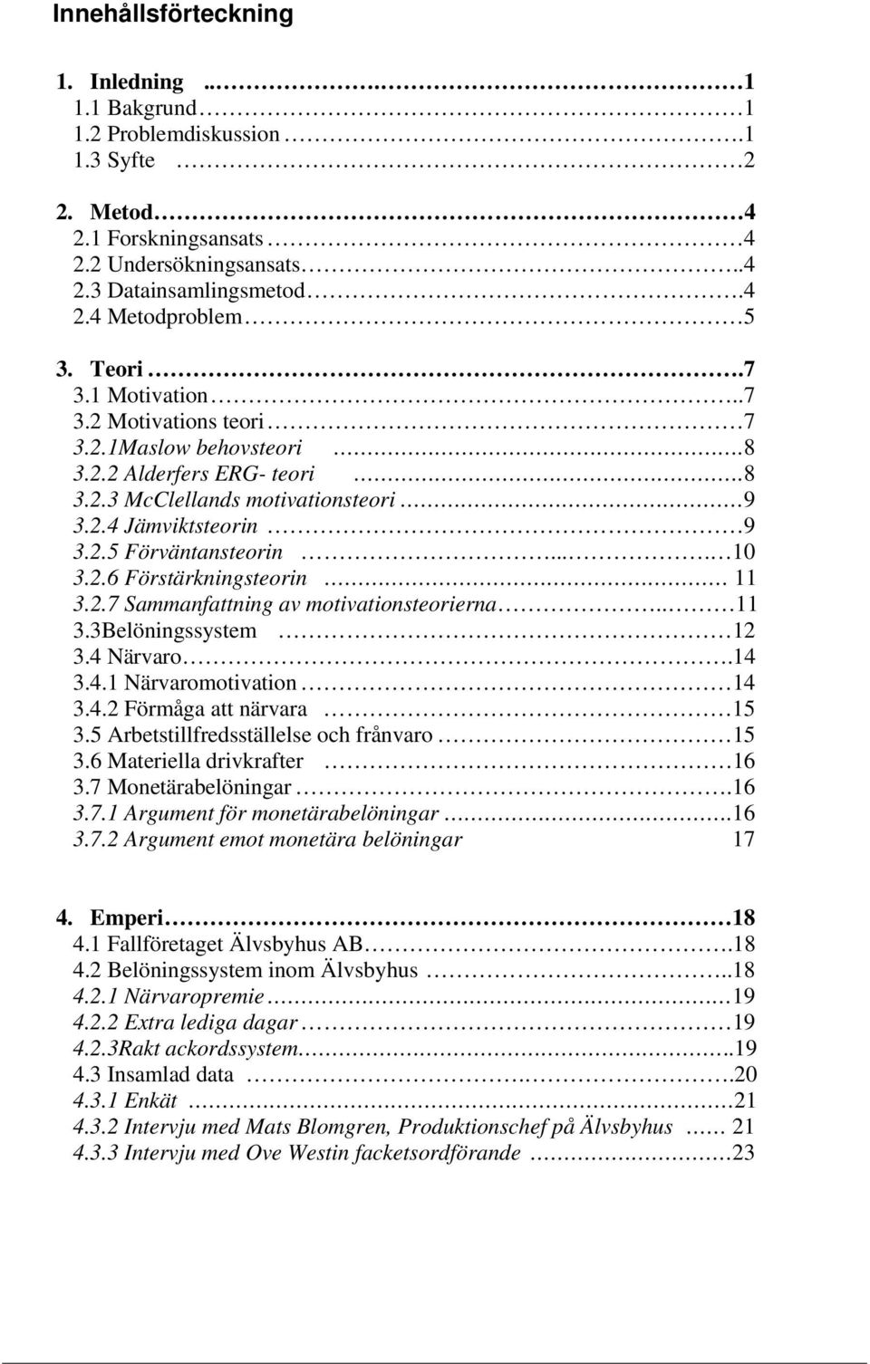 2.7 Sammanfattning av motivationsteorierna.. 11 3.3Belöningssystem 12 3.4 Närvaro.14 3.4.1 Närvaromotivation 14 3.4.2 Förmåga att närvara 15 3.5 Arbetstillfredsställelse och frånvaro 15 3.