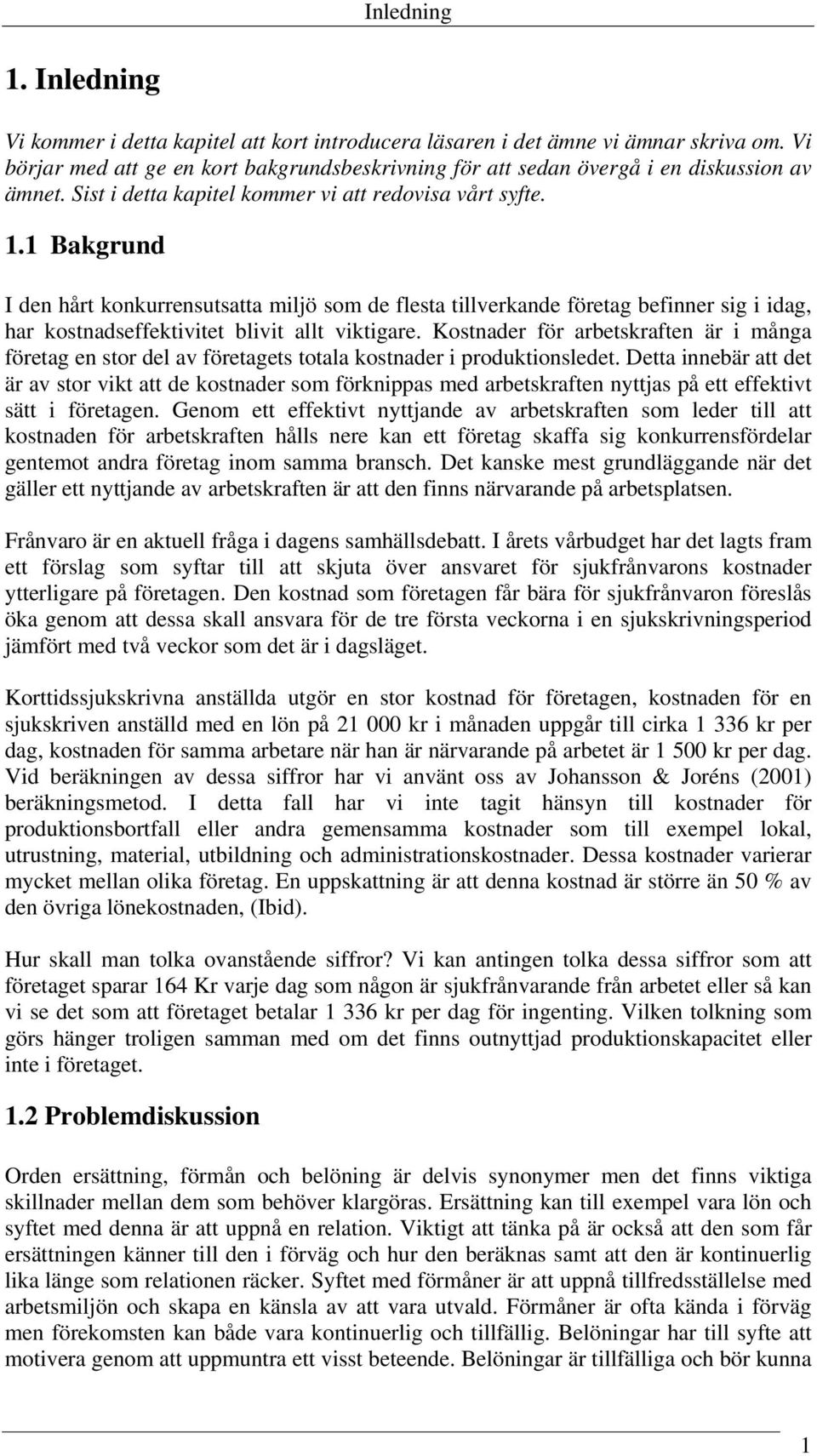 1 Bakgrund I den hårt konkurrensutsatta miljö som de flesta tillverkande företag befinner sig i idag, har kostnadseffektivitet blivit allt viktigare.