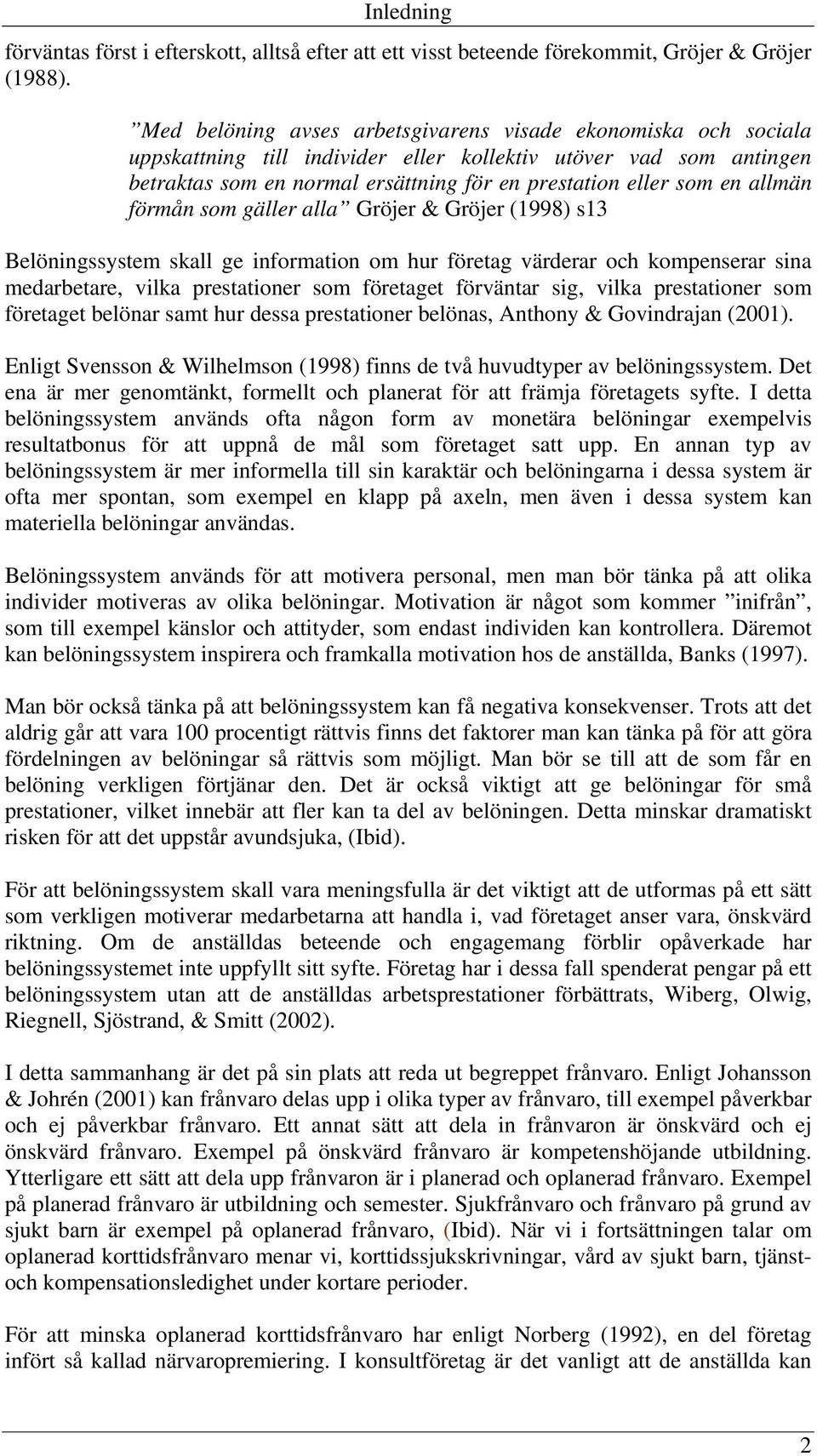allmän förmån som gäller alla Gröjer & Gröjer (1998) s13 Belöningssystem skall ge information om hur företag värderar och kompenserar sina medarbetare, vilka prestationer som företaget förväntar sig,