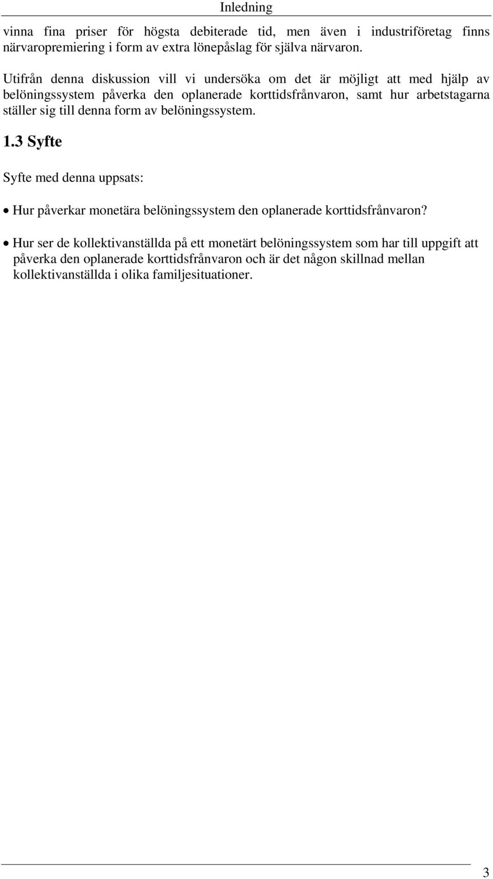 sig till denna form av belöningssystem. 1.3 Syfte Syfte med denna uppsats: Hur påverkar monetära belöningssystem den oplanerade korttidsfrånvaron?