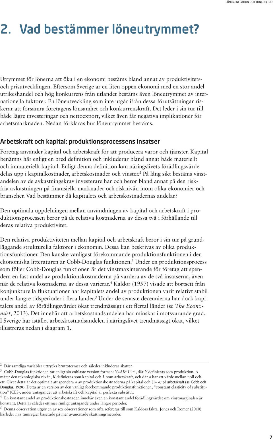 En löneutveckling som inte utgår ifrån dessa förutsättningar riskerar att försämra företagens lönsamhet och konkurrenskraft.