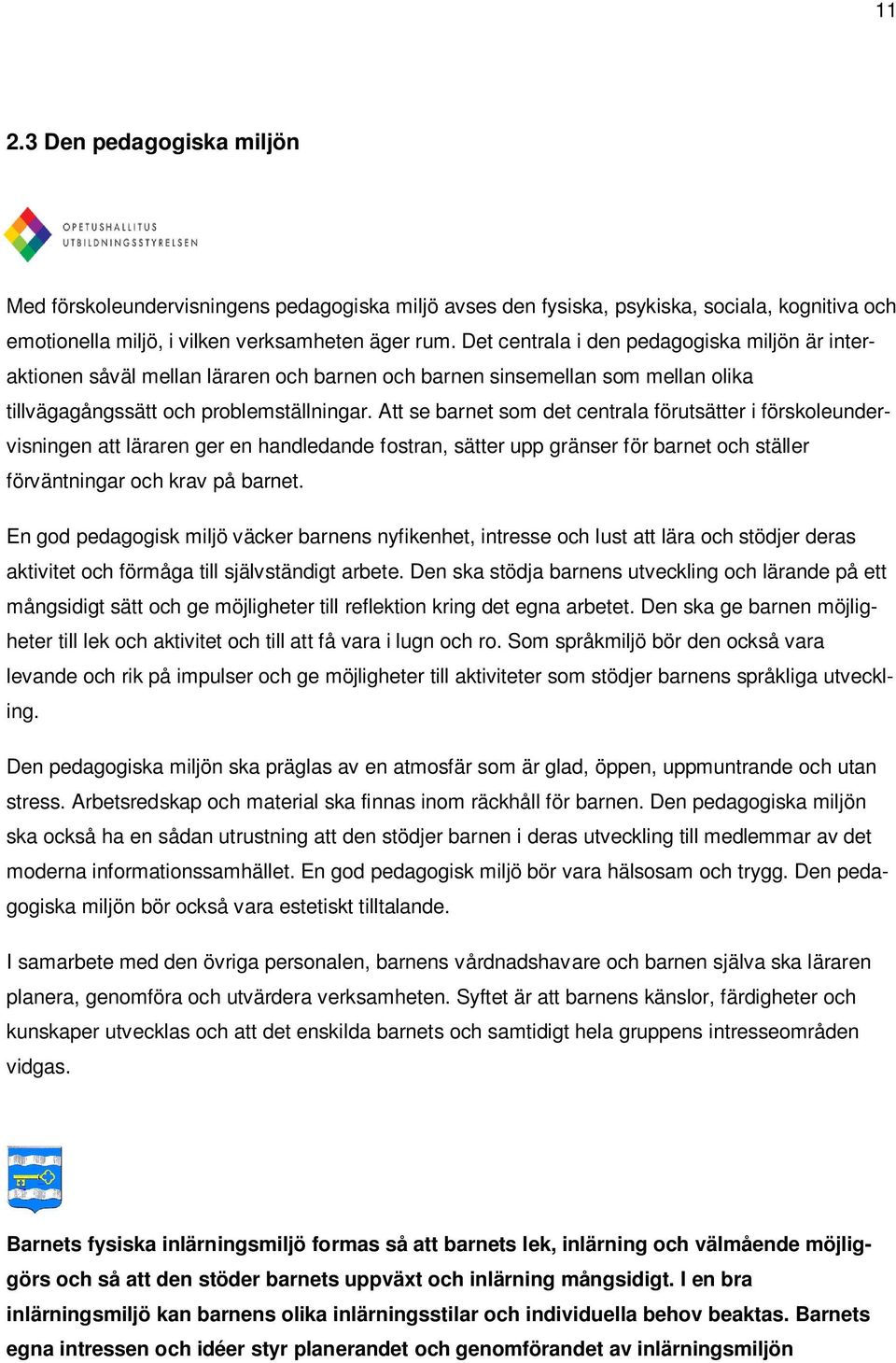 Att se barnet som det centrala förutsätter i förskoleundervisningen att läraren ger en handledande fostran, sätter upp gränser för barnet och ställer förväntningar och krav på barnet.