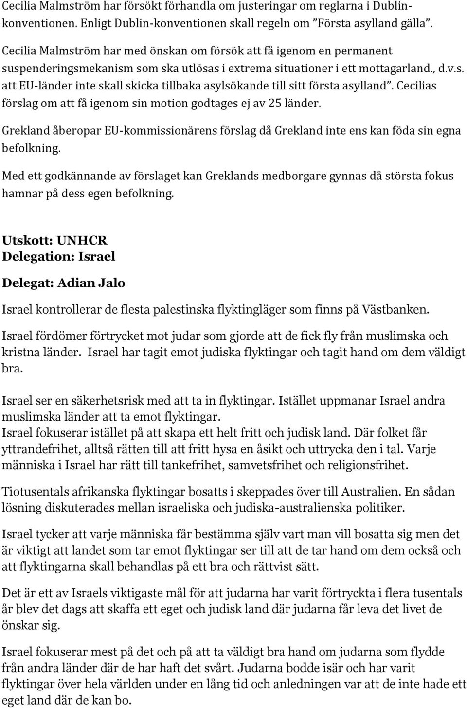 Cecilias förslag om att få igenom sin motion godtages ej av 25 länder. Grekland åberopar EU-kommissionärens förslag då Grekland inte ens kan föda sin egna befolkning.