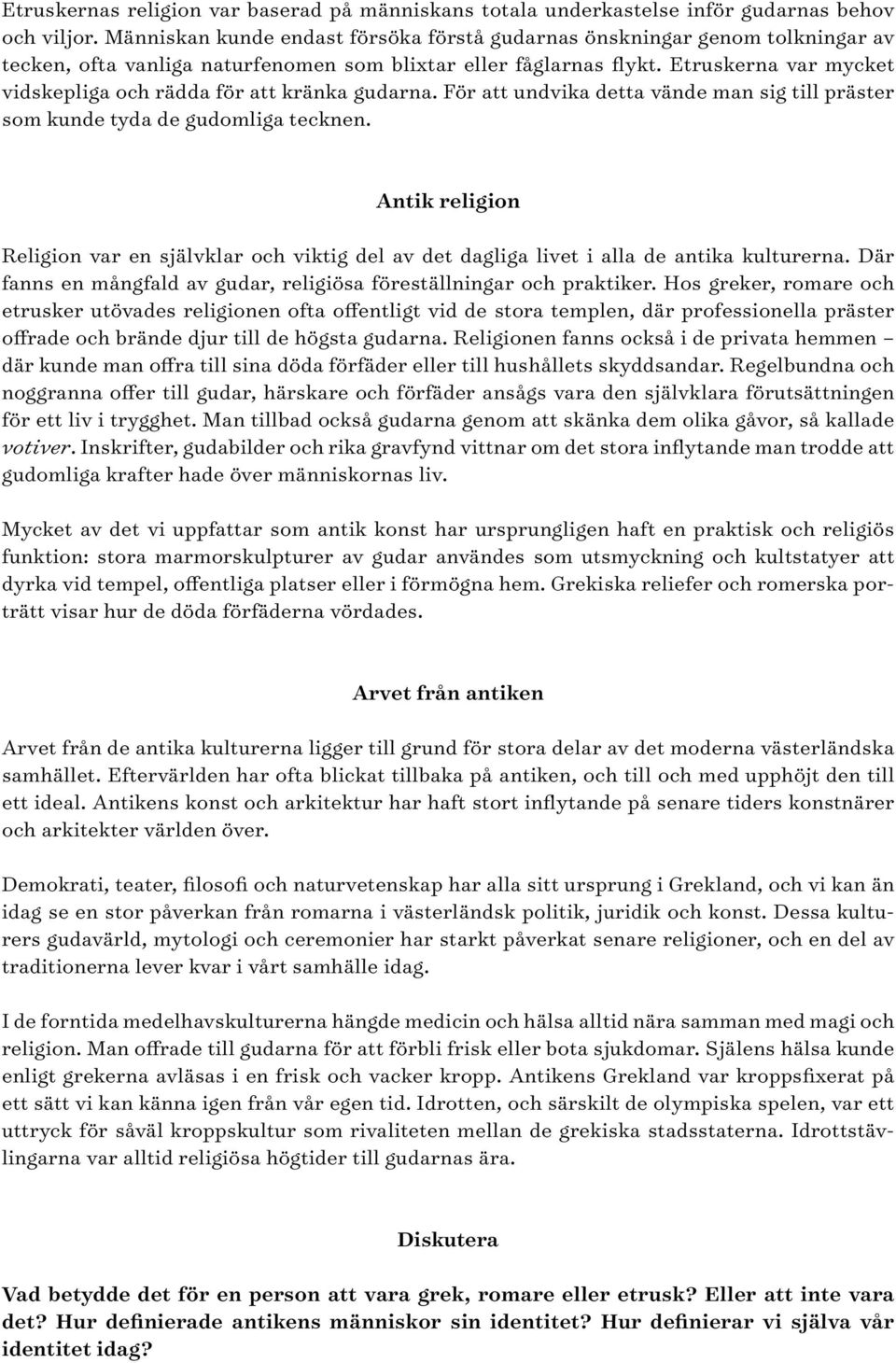 Etruskerna var mycket vidskepliga och rädda för att kränka gudarna. För att undvika detta vände man sig till präster som kunde tyda de gudomliga tecknen.