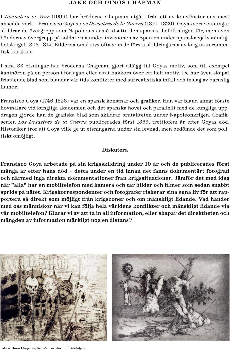 självständighetskriget 1808-1814. Bilderna omskrivs ofta som de första skildringarna av krig utan romantisk karaktär.