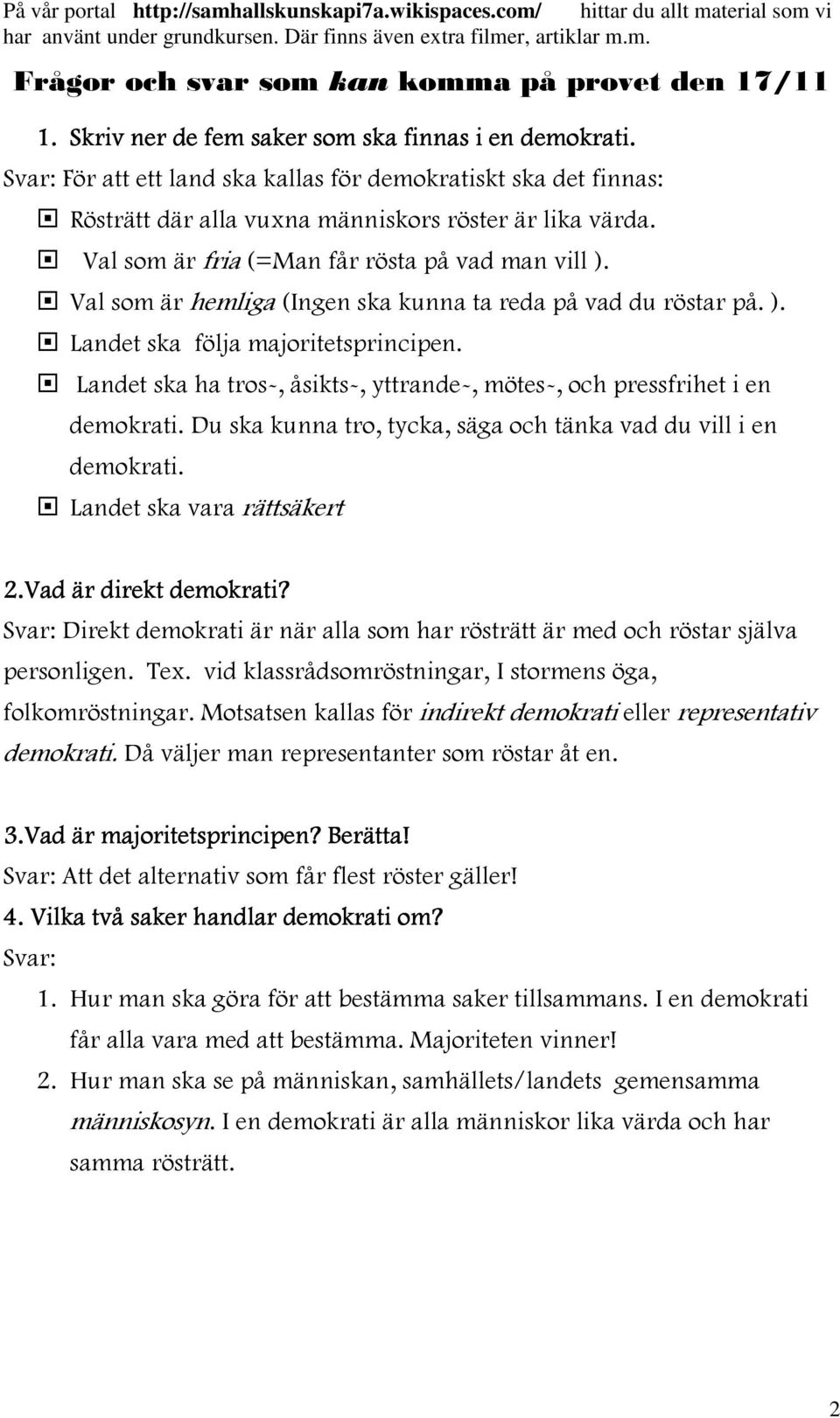 Val som är hemliga (Ingen ska kunna ta reda på vad du röstar på. ). Landet ska följa majoritetsprincipen. Landet ska ha tros-, åsikts-, yttrande-, mötes-, och pressfrihet i en demokrati.