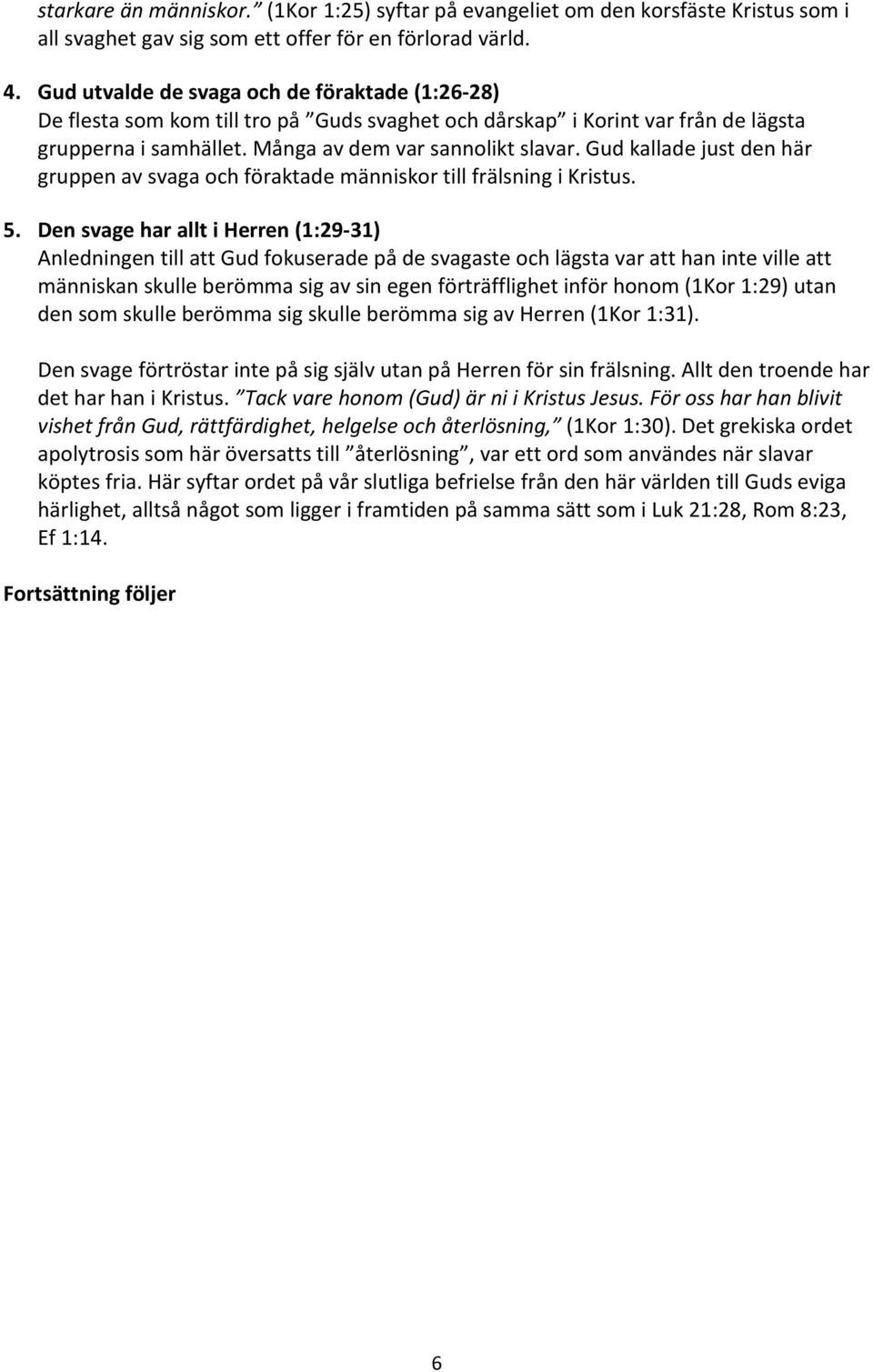 Gud kallade just den här gruppen av svaga och föraktade människor till frälsning i Kristus. 5.