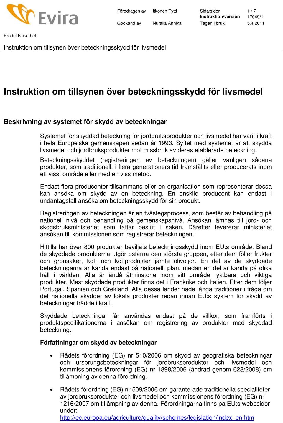 Beteckningsskyddet (registreringen av beteckningen) gäller vanligen sådana produkter, som traditionellt i flera generationers tid framställts eller producerats inom ett visst område eller med en viss
