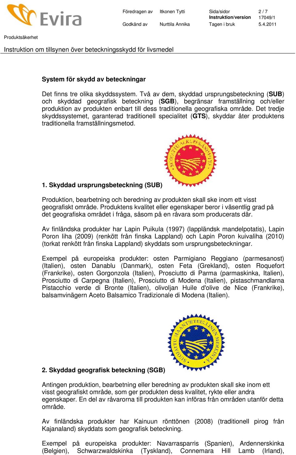 Det tredje skyddssystemet, garanterad traditionell specialitet (GTS), skyddar åter produktens traditionella framställningsmetod. 1.