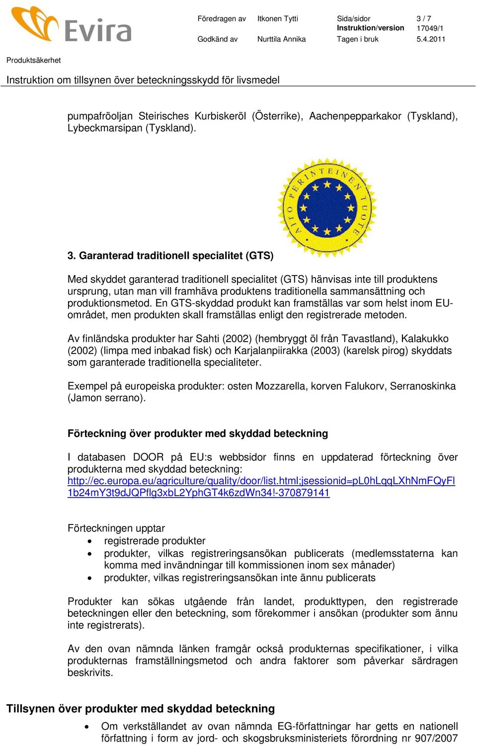 Garanterad traditionell specialitet (GTS) Med skyddet garanterad traditionell specialitet (GTS) hänvisas inte till produktens ursprung, utan man vill framhäva produktens traditionella sammansättning