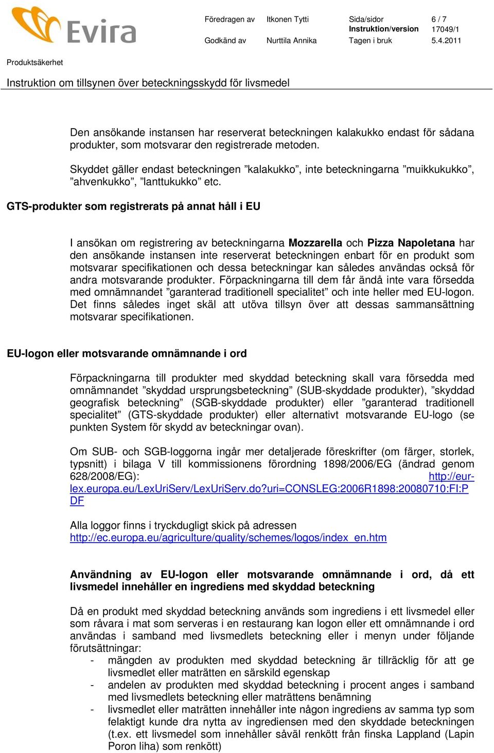 GTS-produkter som registrerats på annat håll i EU I ansökan om registrering av beteckningarna Mozzarella och Pizza Napoletana har den ansökande instansen inte reserverat beteckningen enbart för en