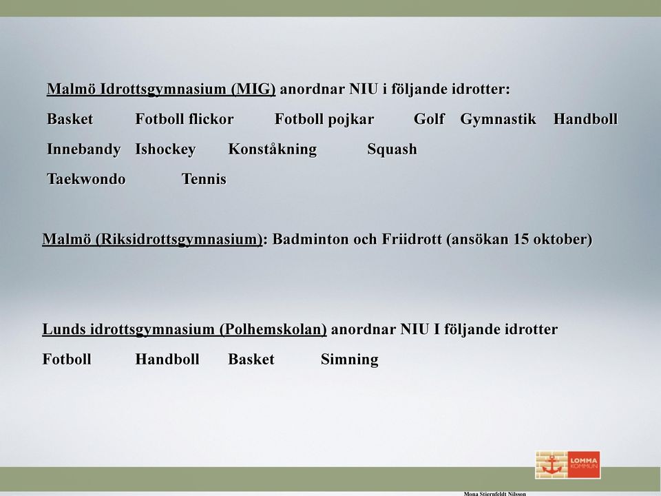 Tennis Malmö (Riksidrottsgymnasium): Badminton och Friidrott (ansökan 15 oktober) Lunds