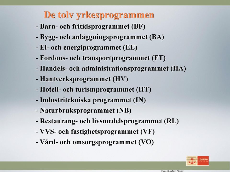 (HA) - Hantverksprogrammet (HV) - Hotell- och turismprogrammet (HT) - Industritekniska programmet (IN) -