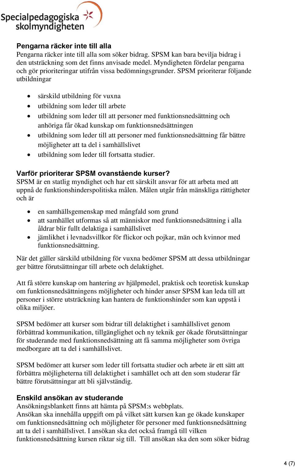 SPSM prioriterar följande utbildningar särskild utbildning för vuxna utbildning som leder till arbete utbildning som leder till att personer med funktionsnedsättning och anhöriga får ökad kunskap om