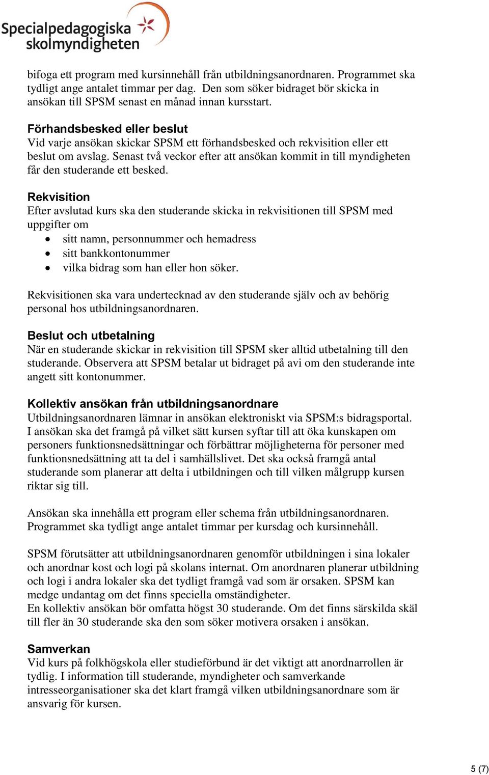 Förhandsbesked eller beslut Vid varje ansökan skickar SPSM ett förhandsbesked och rekvisition eller ett beslut om avslag.