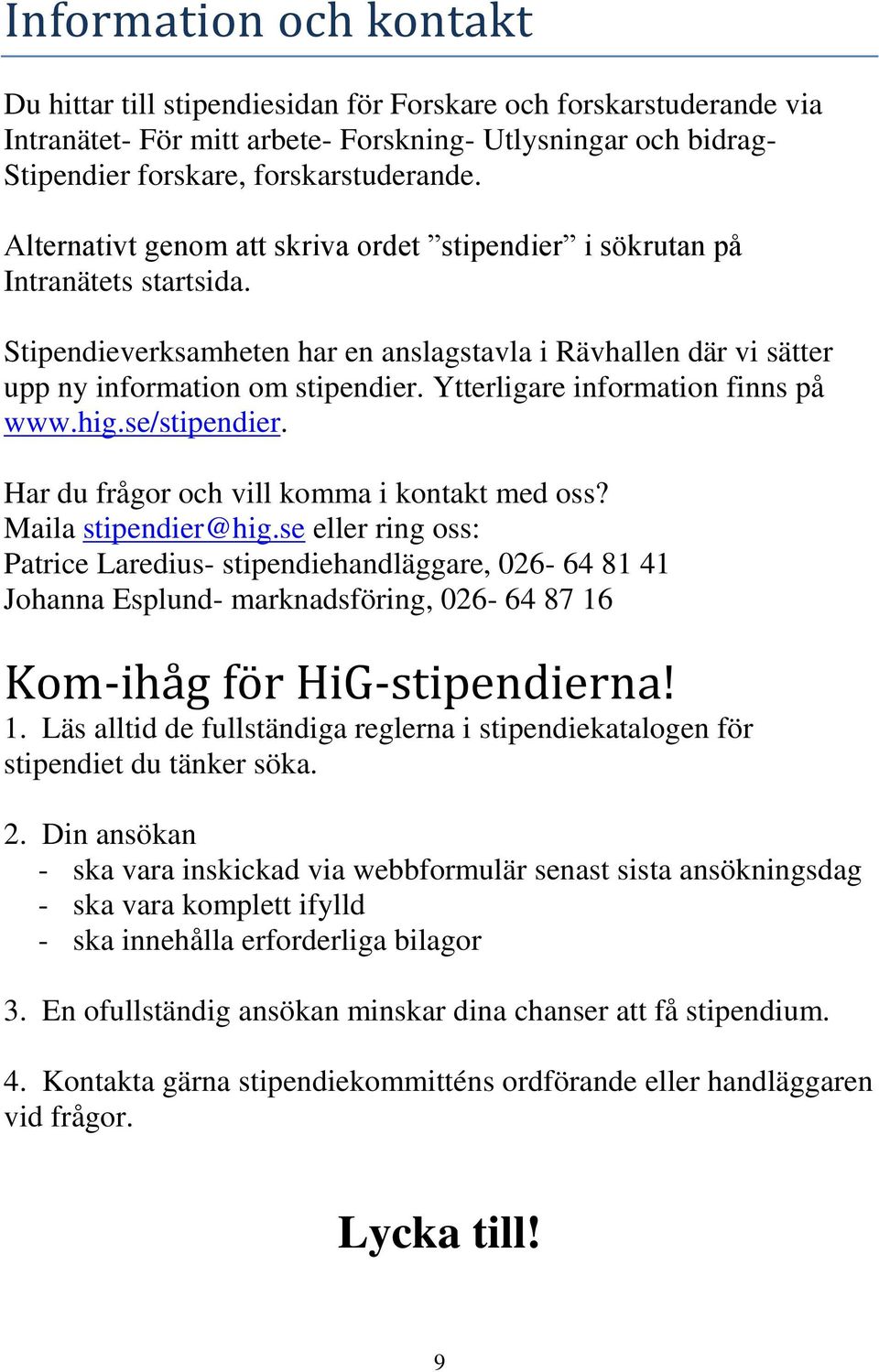 Ytterligare information finns på www.hig.se/stipendier. Har du frågor och vill komma i kontakt med oss? Maila stipendier@hig.
