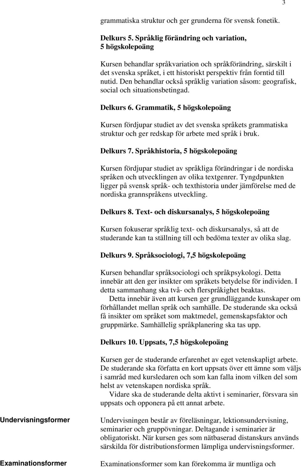 Den behandlar också språklig variation såsom: geografisk, social och situationsbetingad. Delkurs 6.