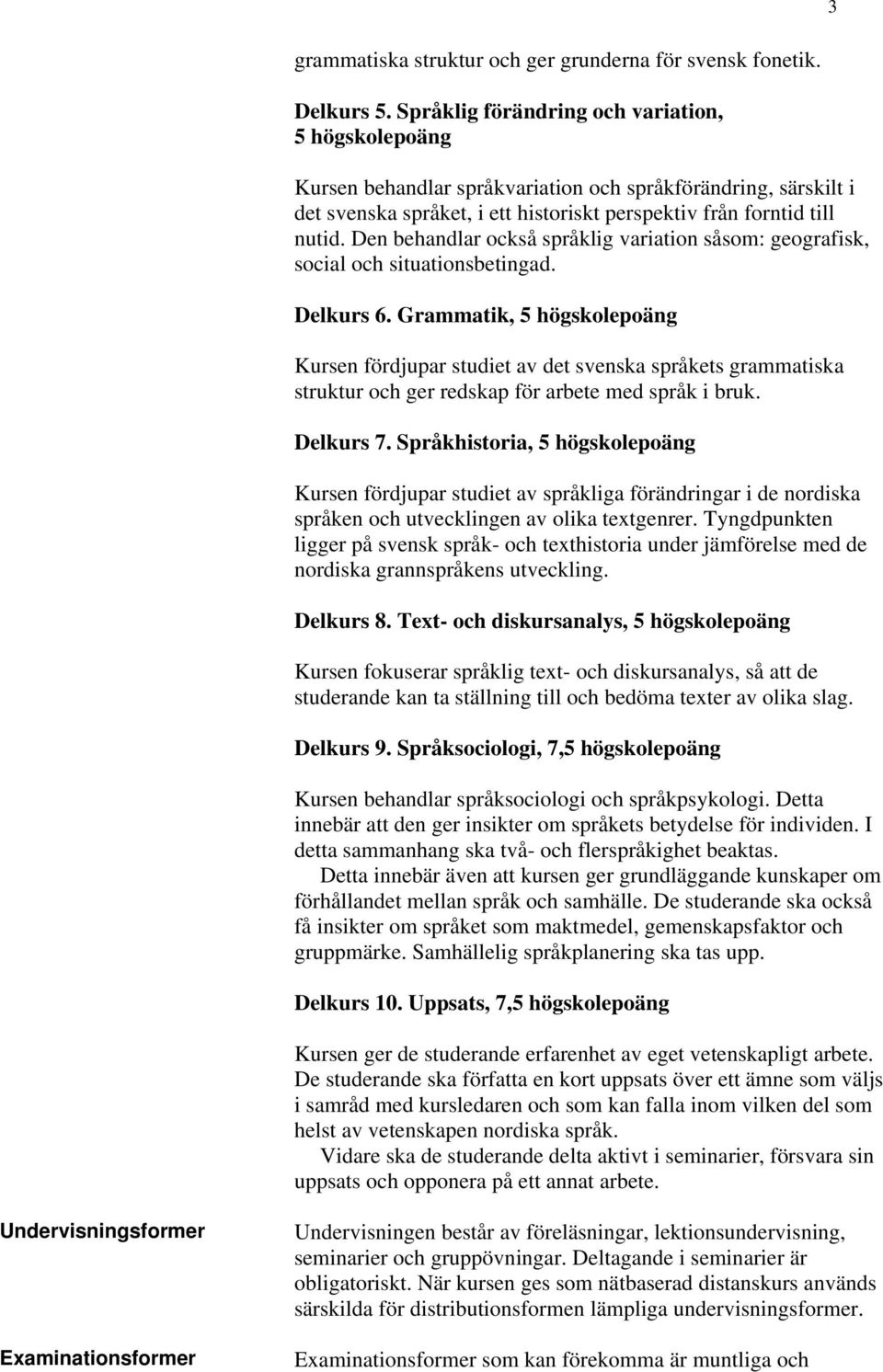 Den behandlar också språklig variation såsom: geografisk, social och situationsbetingad. Delkurs 6.