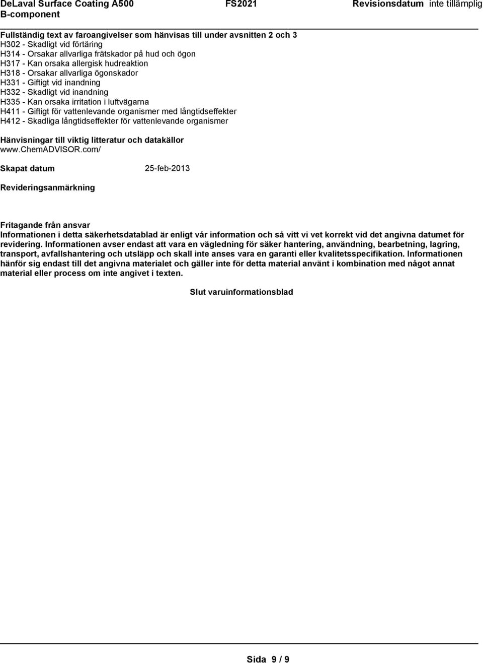 långtidseffekter H412 - Skadliga långtidseffekter för vattenlevande organismer Hänvisningar till viktig litteratur och datakällor www.chemadvisor.