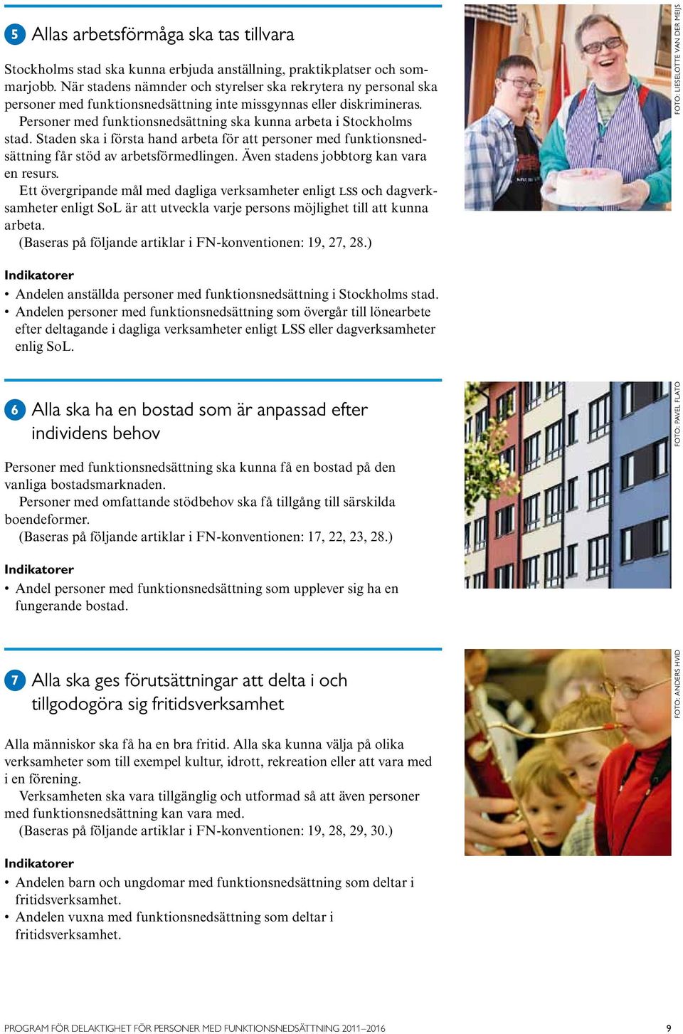 Personer med funktionsnedsättning ska kunna arbeta i Stockholms stad. Staden ska i första hand arbeta för att personer med funktionsnedsättning får stöd av arbetsförmedlingen.