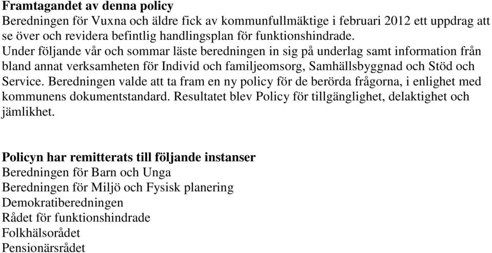 Beredningen valde att ta fram en ny policy för de berörda frågorna, i enlighet med kommunens dokumentstandard. Resultatet blev Policy för tillgänglighet, delaktighet och jämlikhet.