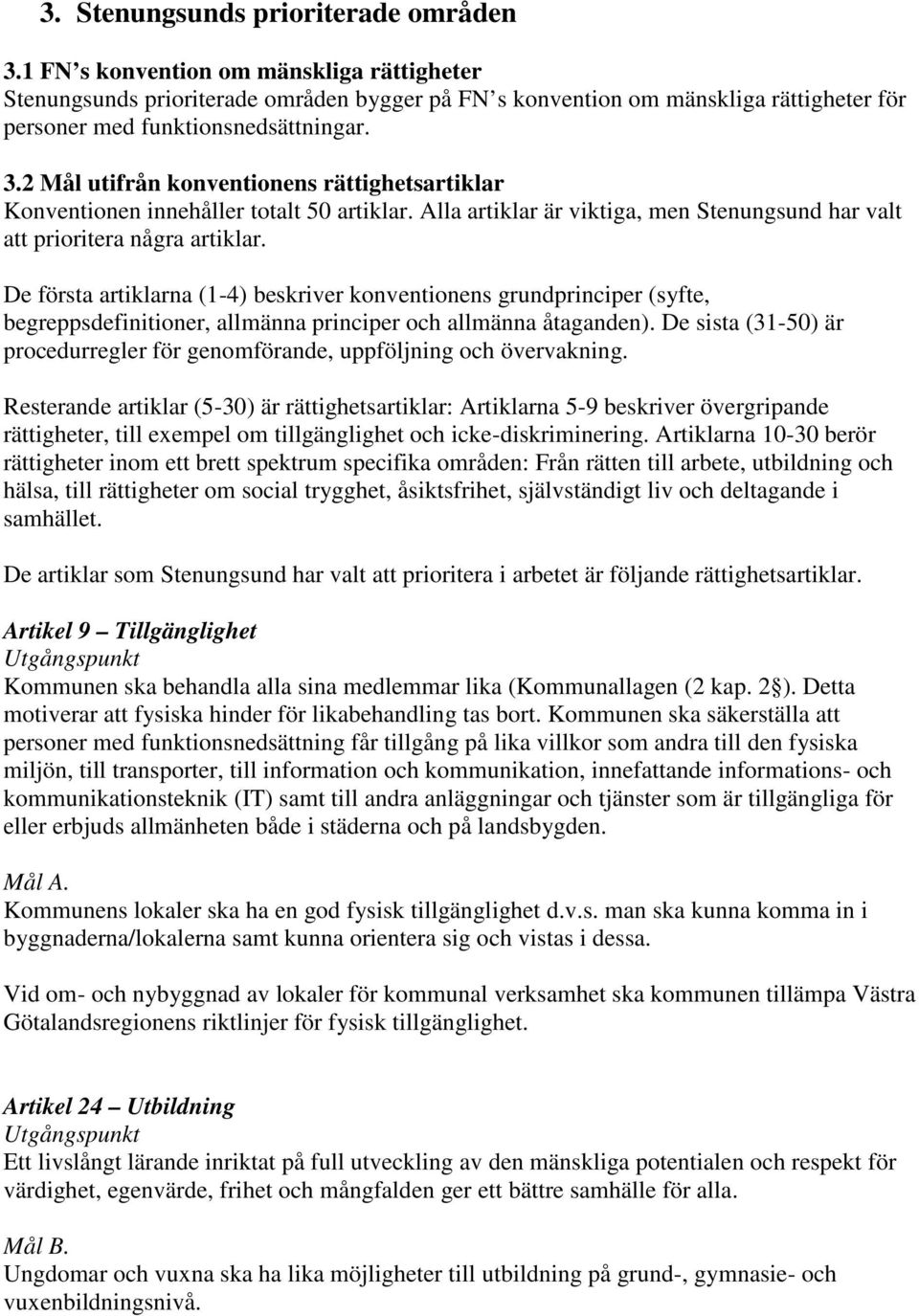 2 Mål utifrån konventionens rättighetsartiklar Konventionen innehåller totalt 50 artiklar. Alla artiklar är viktiga, men Stenungsund har valt att prioritera några artiklar.