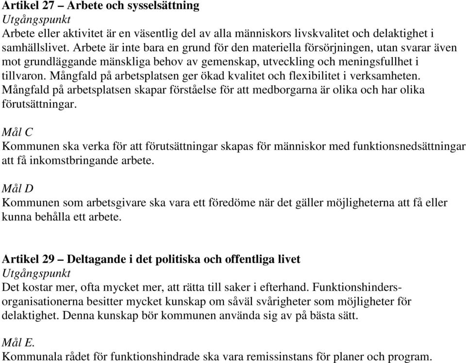 Mångfald på arbetsplatsen ger ökad kvalitet och flexibilitet i verksamheten. Mångfald på arbetsplatsen skapar förståelse för att medborgarna är olika och har olika förutsättningar.