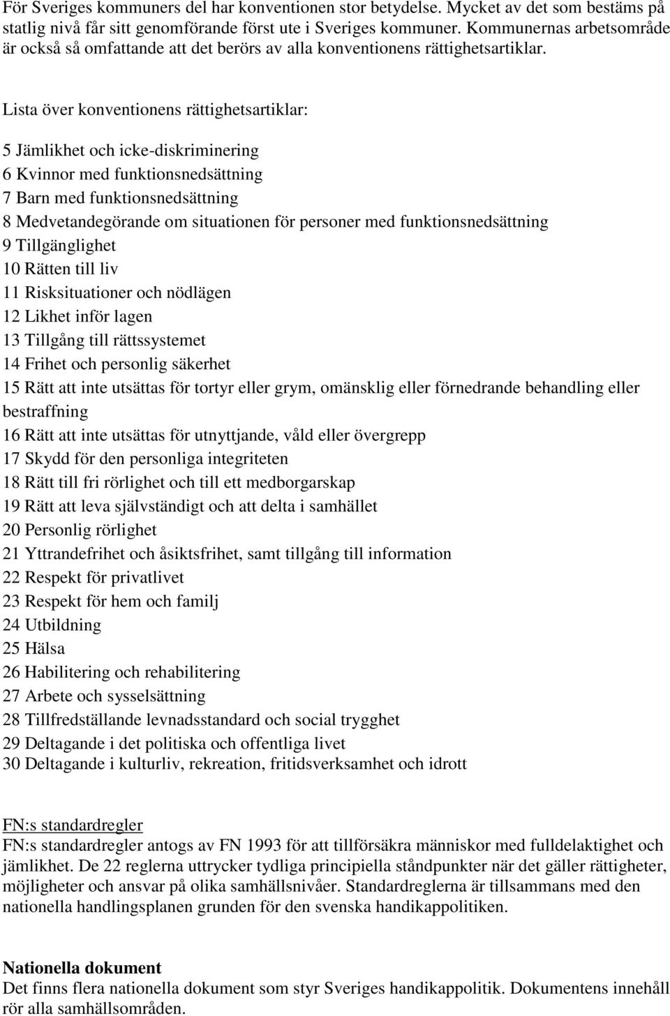 Lista över konventionens rättighetsartiklar: 5 Jämlikhet och icke-diskriminering 6 Kvinnor med funktionsnedsättning 7 Barn med funktionsnedsättning 8 Medvetandegörande om situationen för personer med