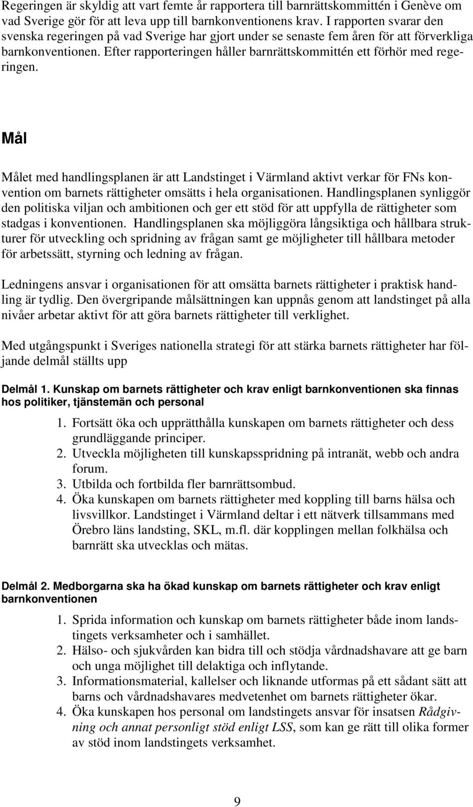 Efter rapporteringen håller barnrättskommittén ett förhör med regeringen.