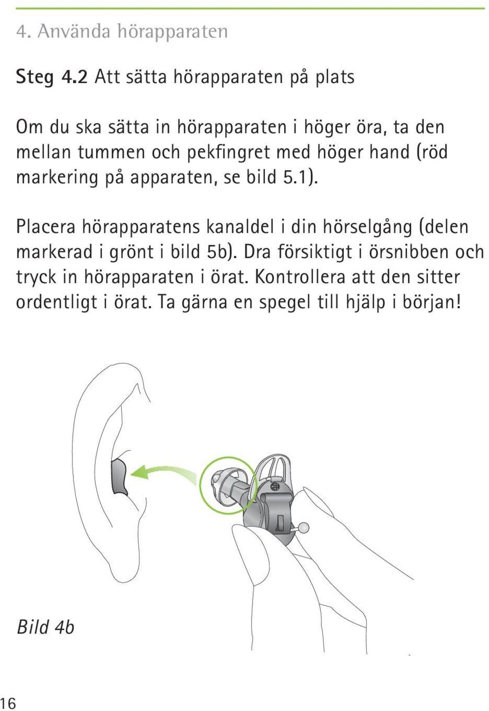 pekfingret med höger hand (röd markering på apparaten, se bild 5.1).