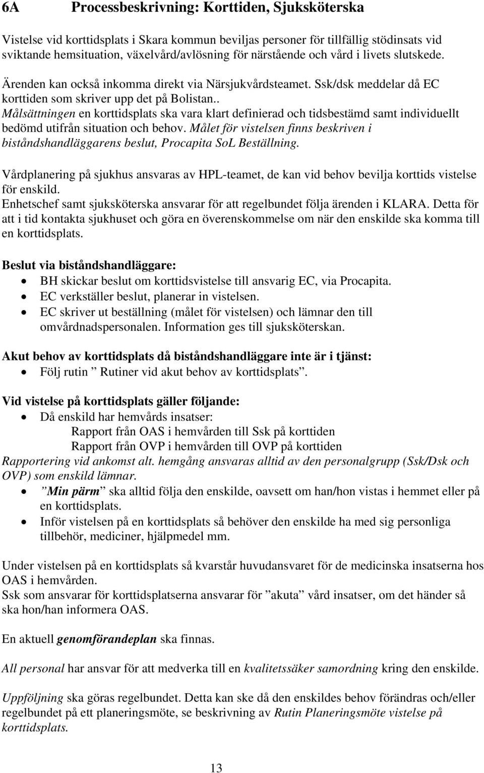 . Målsättningen en korttidsplats ska vara klart definierad och tidsbestämd samt individuellt bedömd utifrån situation och behov.