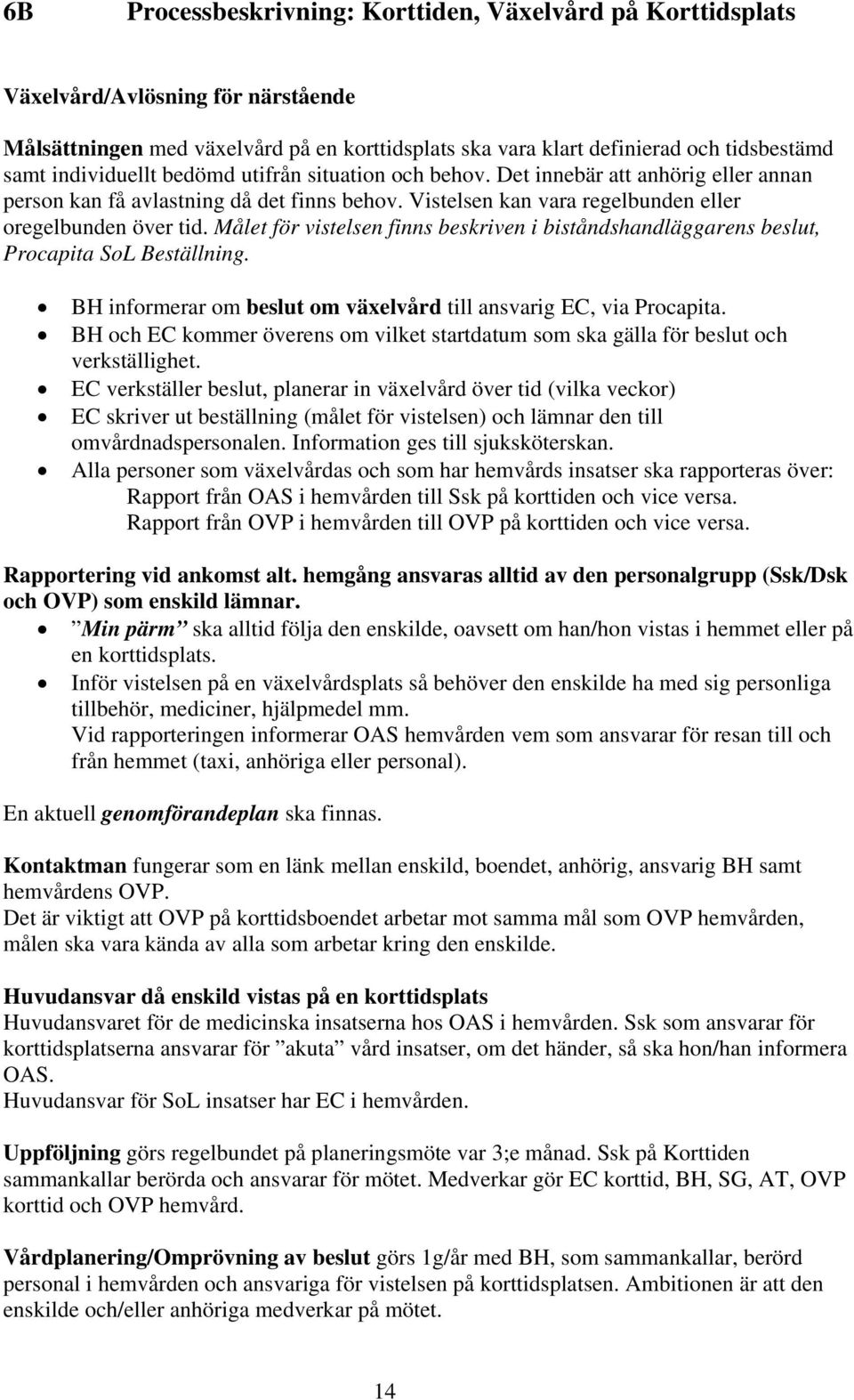 Målet för vistelsen finns beskriven i biståndshandläggarens beslut, Procapita SoL Beställning. BH informerar om beslut om växelvård till ansvarig EC, via Procapita.