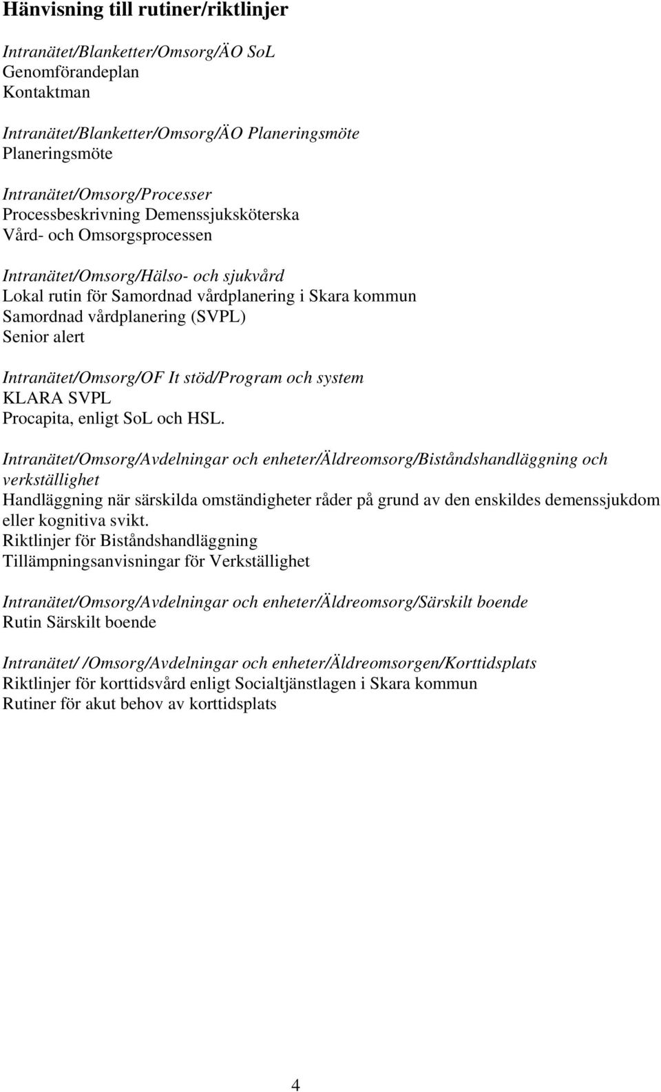 alert Intranätet/Omsorg/OF It stöd/program och system KLARA SVPL Procapita, enligt SoL och HSL.