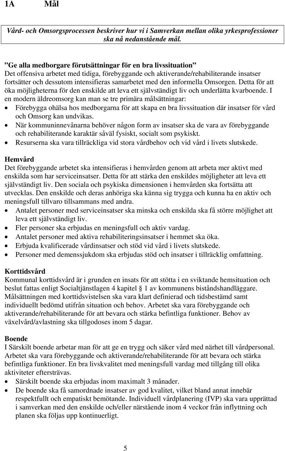 med den informella Omsorgen. Detta för att öka möjligheterna för den enskilde att leva ett självständigt liv och underlätta kvarboende.