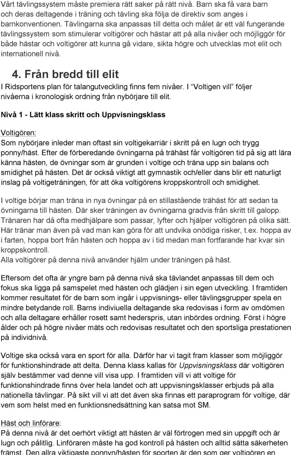 vidare, sikta högre och utvecklas mot elit och internationell nivå. 4. Från bredd till elit I Ridsportens plan för talangutveckling finns fem nivåer.