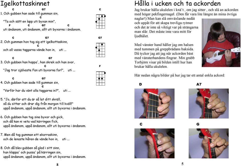 .. C 7 4. Och gubben han sade till gumman sin, C "Varför har du vänt alla taggarna in?", uti.