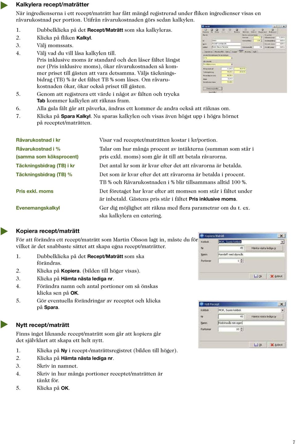 Pris inklusive moms är standard och den låser fältet längst ner (Pris inklusive moms), ökar råvarukostnaden så kommer priset till gästen att vara detsamma.