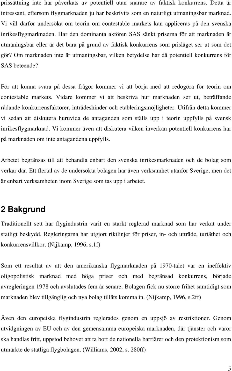 Har den dominanta aktören SAS sänkt priserna för att marknaden är utmaningsbar eller är det bara på grund av faktisk konkurrens som prisläget ser ut som det gör?