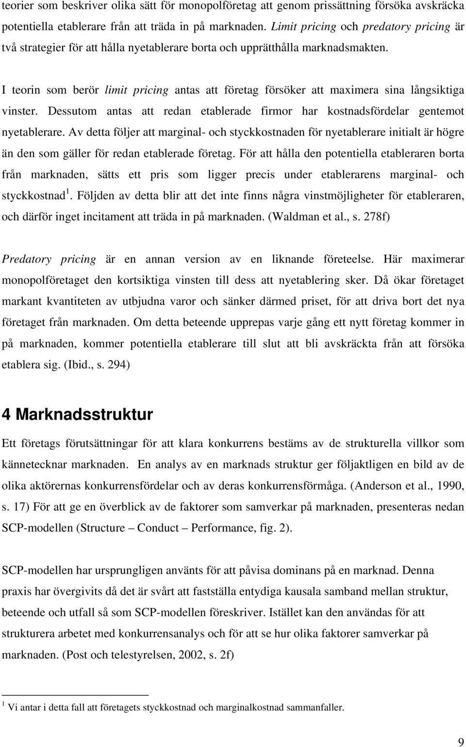 I teorin som berör limit pricing antas att företag försöker att maximera sina långsiktiga vinster. Dessutom antas att redan etablerade firmor har kostnadsfördelar gentemot nyetablerare.