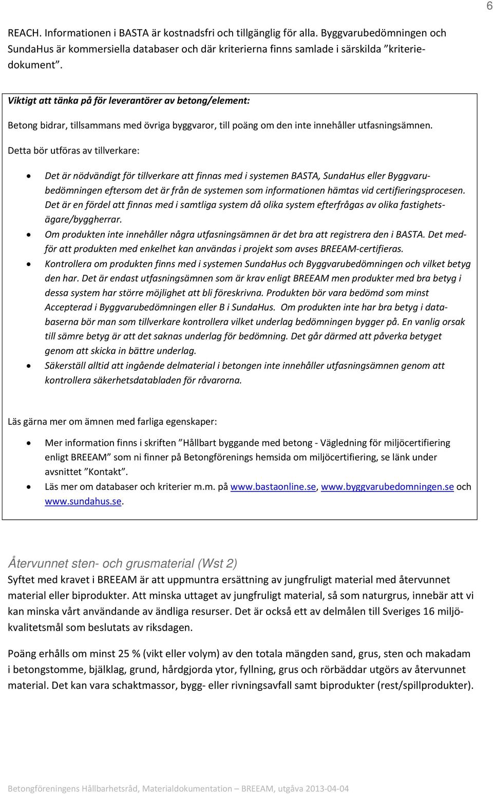 Detta bör utföras av tillverkare: Det är nödvändigt för tillverkare att finnas med i systemen BASTA, SundaHus eller Byggvarubedömningen eftersom det är från de systemen som informationen hämtas vid