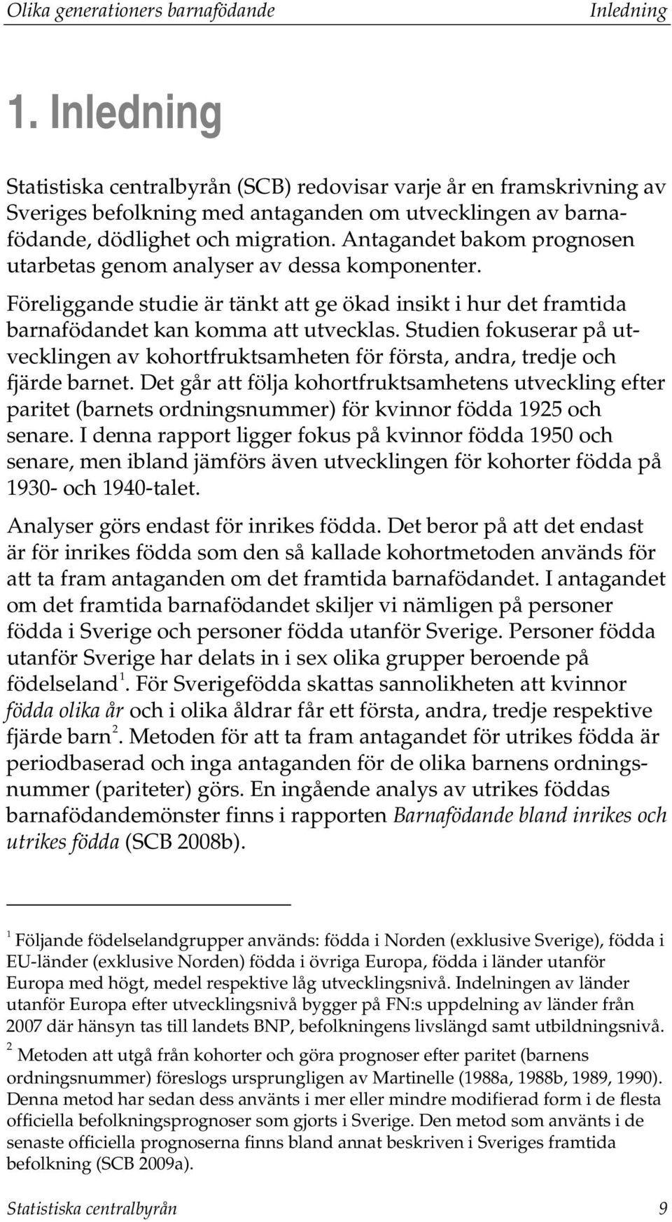 Antagandet bakom prognosen utarbetas genom analyser av dessa komponenter. Föreliggande studie är tänkt att ge ökad insikt i hur det framtida barnafödandet kan komma att utvecklas.